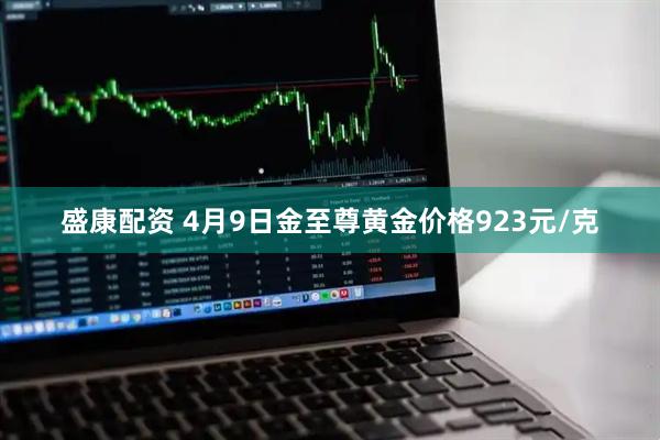 盛康配资 4月9日金至尊黄金价格923元/克